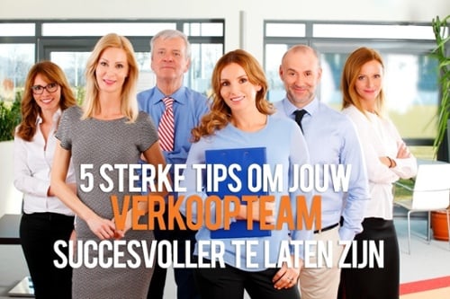 5 sterke tips om jouw verkoopteam succesvoller te laten zijn